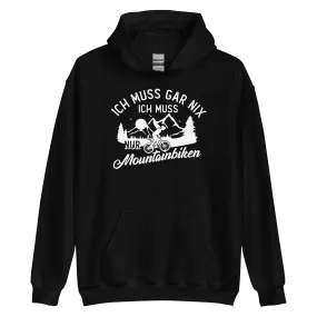 Ich muss gar nix, ich muss nur mountainbiken - (M) - Unisex Hoodie