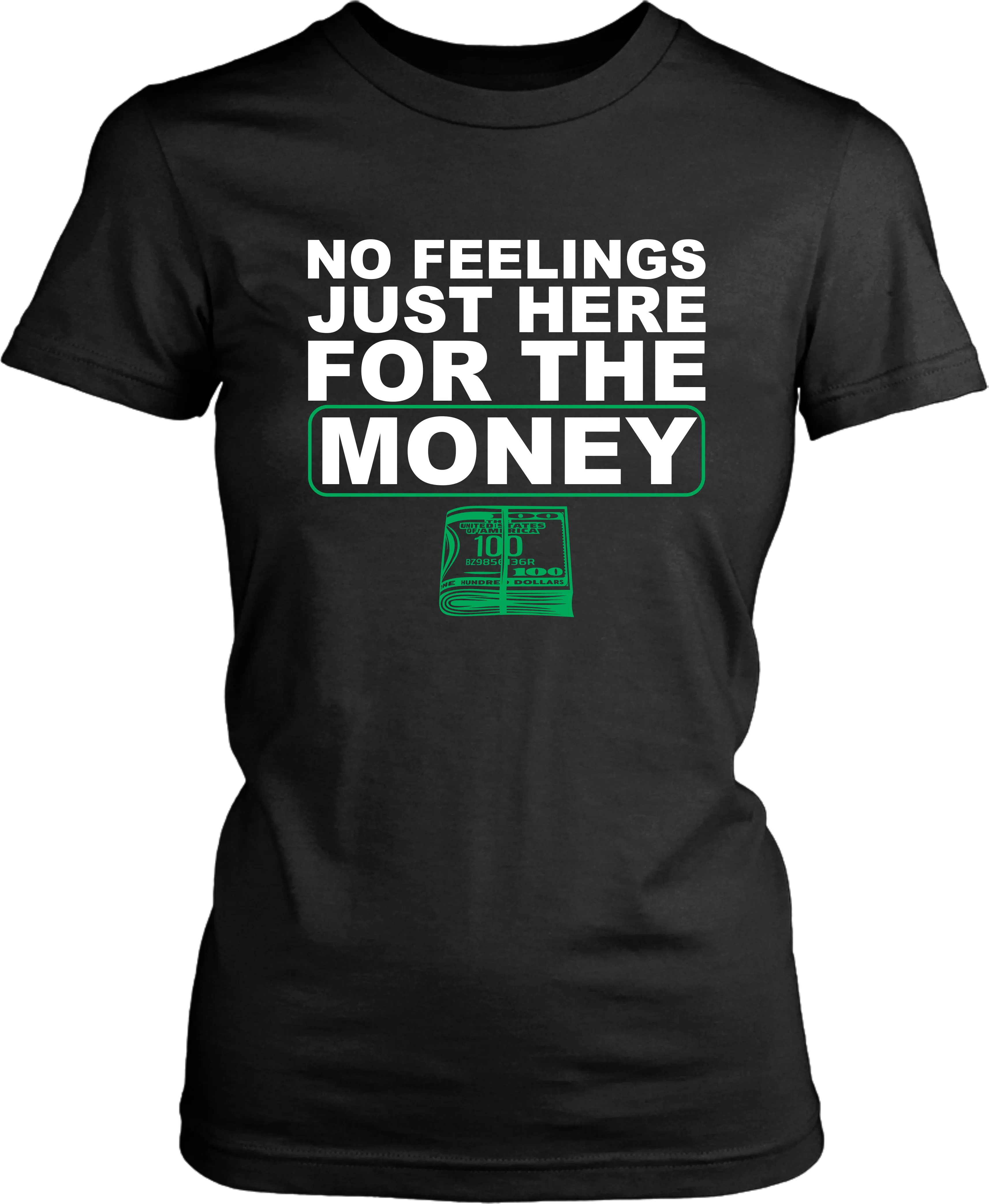 !!!NO FEELINGS JUST HERE FOR THE MONEY*** T-shirt Design Female